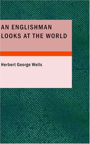 An Englishman Looks at the World: Being a Series of Unrestrained Remarks upon Contemporary Matters An Englishman Looks at the World: Being a Series of Unrestrained Remarks upon Contemporary Matters