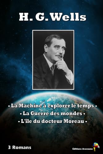 H. G. Wells - 3 Romans: La Machine à explorer le temps, La Guerre des mondes, L’île du docteur Moreau