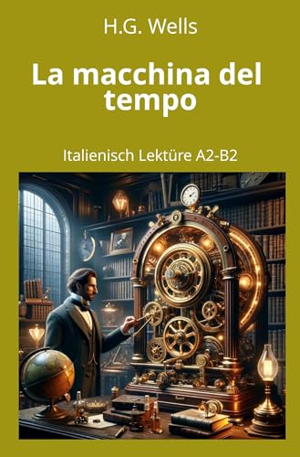 La macchina del tempo: Italienisch Lektüre A2 - B2: Italienisch Lektüre A2 - B2 (Italienisch lernen mit klassischen Werken) von tolino media