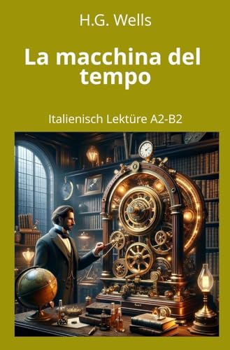La macchina del tempo: Italienisch Lektüre A2 - B2 (Italienisch lernen mit klassischen Werken)