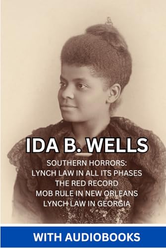Ida B. Wells: (4 Books) - Southern Horrors: Lynch Law in All Its Phases, The Red Record, Mob Rule in New Orleans, Lynch Law in Georgia von Independently published