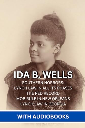 Ida B. Wells: (4 Books) - Southern Horrors: Lynch Law in All Its Phases, The Red Record, Mob Rule in New Orleans, Lynch Law in Georgia von Independently published