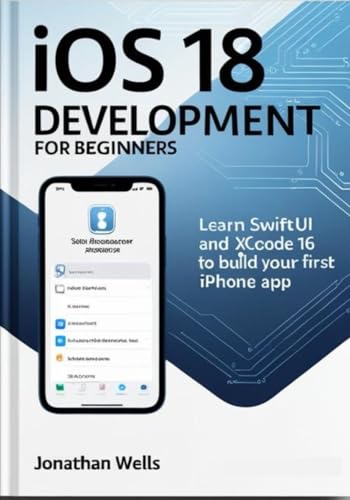 iOS 18 Development for Beginners: Learn SwiftUI and Xcode 16 to Build Your First iPhone App von Independently published