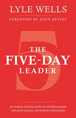 The Five-Day Leader: An insanely practical guide for relentless growth, ridiculous routines, and resilient relationships. von WestBow Press