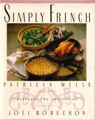 Simply French: Patricia Wells Presents the Cuisine of Joel Robuchon