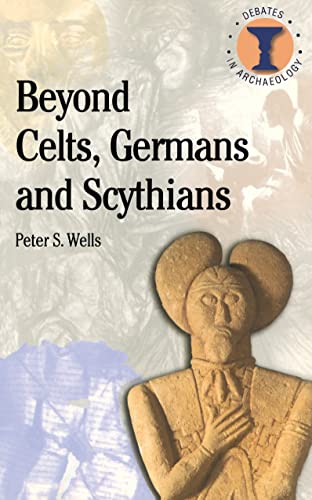 Beyond Celts, Germans and Sycythians: Archaeology and Identity in Iron Age Europe (Debates in Archaeology)