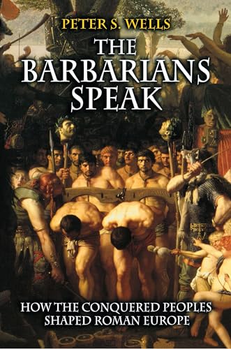 The Barbarians Speak: How the Conquered Peoples Shaped Roman Europe