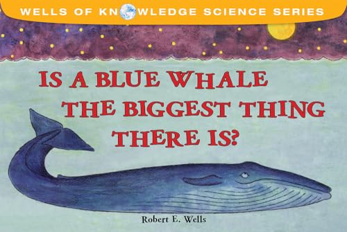 Is a Blue Whale the Biggest Thing There Is?: Relative Size (Wells of Knowledge Science)