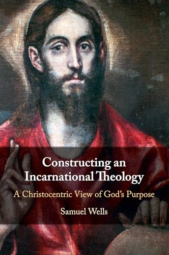 Constructing an Incarnational Theology: A Christocentric View of God's Purpose von Cambridge University Press