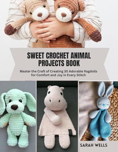 Sweet Crochet Animal Projects Book: Master the Craft of Creating 30 Adorable Ragdolls for Comfort and Joy in Every Stitch von Independently published