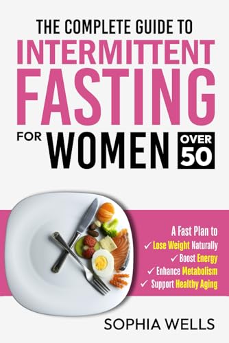 The Complete Guide to Intermittent Fasting for Women Over 50: A Fast Plan to Naturally Lose Weight, Boost Energy, Enhance Metabolism, and Support Healthy Aging. von Independently published