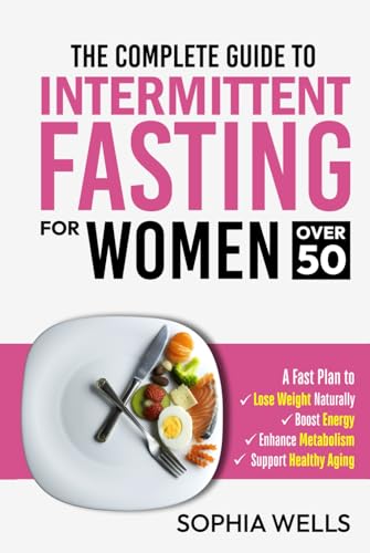 The Complete Guide to Intermittent Fasting for Women Over 50: A Fast Plan to Naturally Lose Weight, Boost Energy, Enhance Metabolism, and Support Healthy Aging. von Independently published