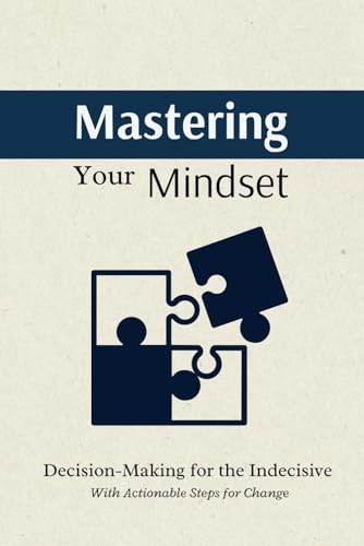 MASTERING YOUR MINDSET: Decision-Making for the Indecisive von Independently published