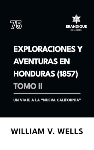 Exploraciones y aventuras en Honduras 1857: Un viaje a la "nueva California" (Tomo II) von Colección Erandique