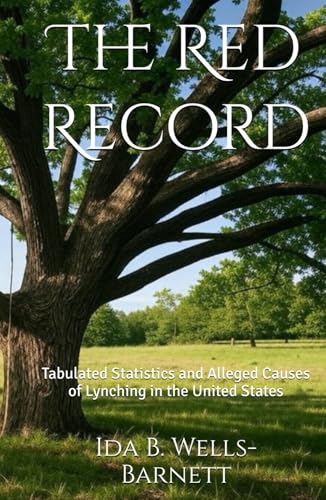 The Red Record: Tabulated Statistics and Alleged Causes of Lynching in the United States von Independently published
