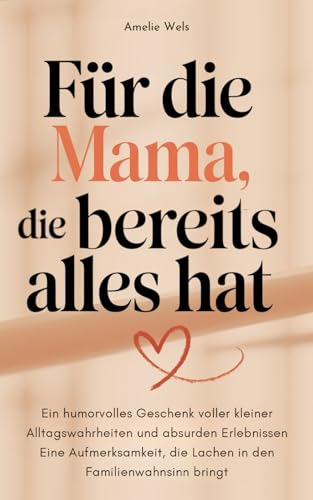 Für die Mama, die bereits alles hat: Ein humorvolles Geschenk voller kleiner Alltagswahrheiten und absurden Erlebnissen – Eine Aufmerksamkeit, die Lachen im Familienwahnsinn bringt Für die Mama, die bereits alles hat: Ein humorvolles Geschenk voller kleiner Alltagswahrheiten und absurden Erlebnissen – Eine Aufmerksamkeit, die Lachen im Familienwahnsinn bringt von PiKu Verlag
