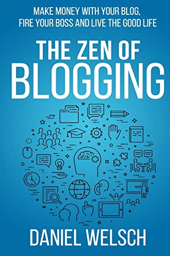 The Zen of Blogging: Make money with your blog, fire your boss and live the good life (Blogging for a Living, Band 1) von CREATESPACE