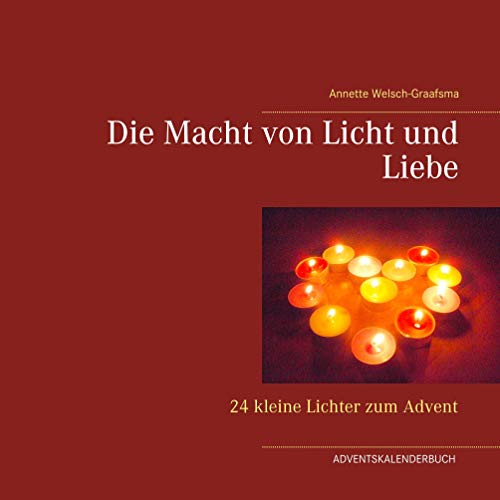 Die Macht von Licht und Liebe: 24 kleine Lichter zum Advent