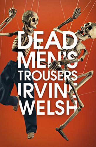 Dead Men's Trousers: Irvine Welsh Dead Men's Trousers: Irvine Welsh