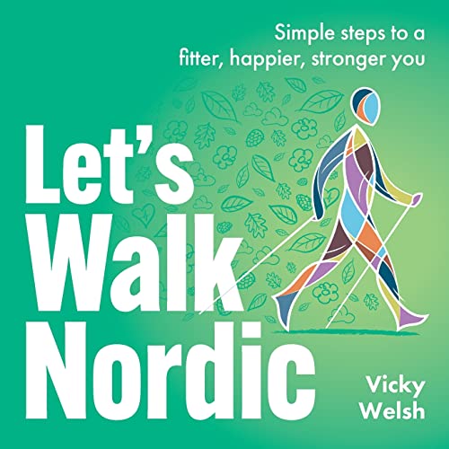 Let's Walk Nordic: Simple steps to a fitter, happier, stronger you