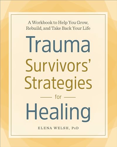 Trauma Survivors' Strategies for Healing: A Workbook to Help You Grow, Rebuild, and Take Back Your Life