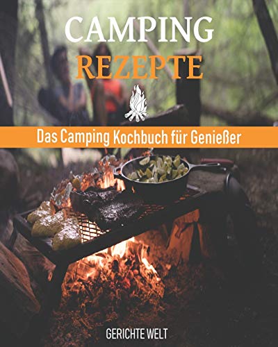 Camping Rezepte: Das Camping Kochbuch für Genießer. Egal ob, Grill Rezepte, Kessel Rezepte oder Dutch Oven Rezepte von Independently Published