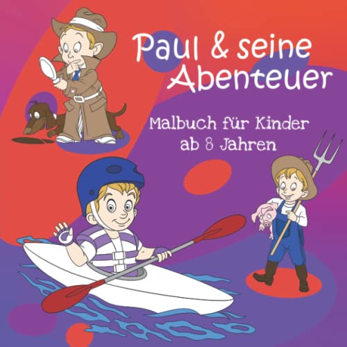 Paul & seine Abenteuer - Malbuch für Kinder ab 8 Jahren: Lass deiner Kreativität freien Lauf beim Ausmalen zahlreicher fantasievoller Motive und fördere dein Geschick | Ein tolles Geschenk von Kreativbedruckung