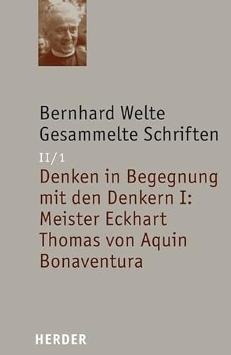 Gesammelte Schriften: Denken in Begegnung mit den Denkern I: Meister Eckhart - Thomas von Aquin - Bonaventura (Bernhard Welte Gesammelte Schriften)