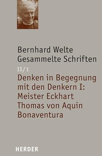 Gesammelte Schriften: Denken in Begegnung mit den Denkern I: Meister Eckhart - Thomas von Aquin - Bonaventura (II/1) (Bernhard Welte Gesammelte Schriften)