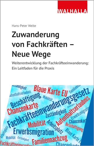 Fachkräfteeinwanderung - neue Wege: Leitfaden für die Praxis: Weiterentwicklung der Fachkräfteeinwanderung: Ein Leitfaden für die Praxis von Walhalla und Praetoria