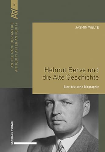 Helmut Berve und die Alte Geschichte: Eine deutsche Biographie (Antike nach der Antike / Antiquity after Antiquity) von Schwabe Verlagsgruppe AG Schwabe Verlag