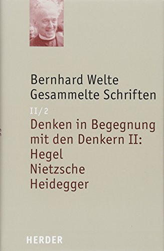Bernhard Welte - Gesammelte Schriften: Denken in Begegnung mit den Denkern II: Hegel - Nietzsche - Heidegger (II/2) von Herder, Freiburg