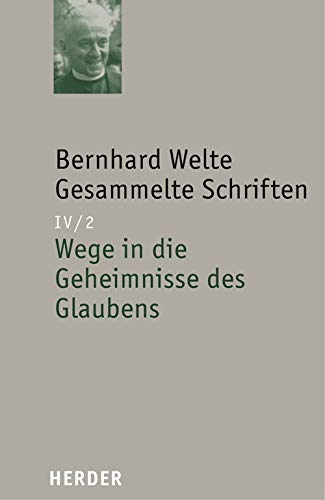 Bernhard Welte - Gesammelte Schriften: Wege in die Geheimnisse des Glaubens (IV/2) von VERLAG HERDER GMBH