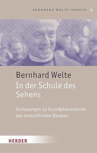 In der Schule des Sehens: Vorlesungen zu Grundphänomenen des menschlichen Daseins (4) (Bernhard Welte Inedita)
