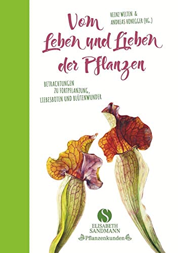 Vom Leben und Lieben der Pflanzen: Betrachtungen zur Fortpflanzung, Liebesboten und Blütenwunder Vom Leben und Lieben der Pflanzen: Betrachtungen zur Fortpflanzung, Liebesboten und Blütenwunder von Sandmann, München