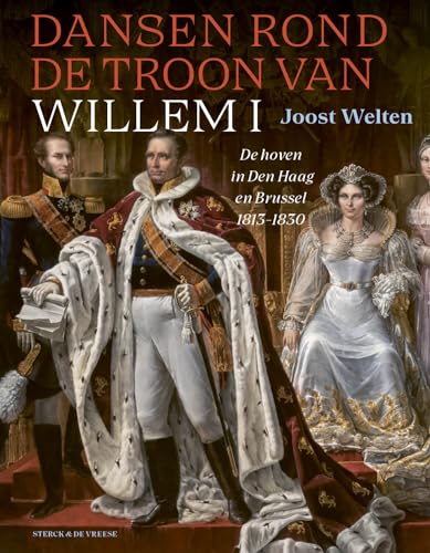 Dansen rond de troon van Willem I: de hoven in Den Haag en Brussel 1813-1830 von Sterck & De Vreese