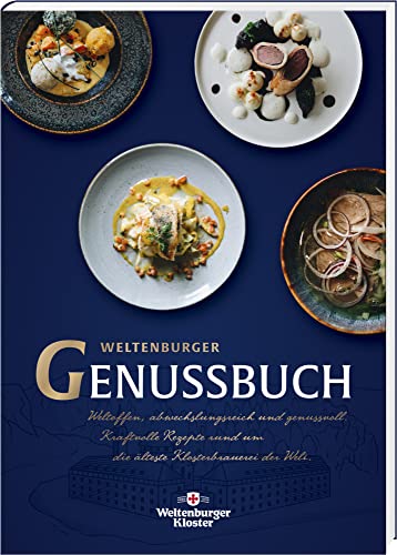 Weltenburger Genussbuch: Weltoffen, abwechslungsreich und genussvoll. Kraftvolle Rezepte rund um die älteste Klosterbrauerei der Welt von MZ Buchverlag