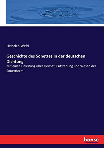 Geschichte des Sonettes in der deutschen Dichtung: Mit einer Einleitung über Heimat, Entstehung und Wesen der Sonettform von Hansebooks
