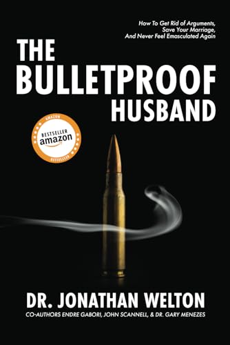 The Bulletproof Husband: How to get rid of arguments, save your marriage, and never feel emasculated again von Independently published