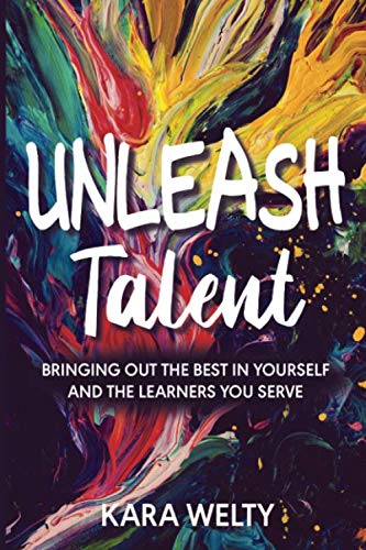 Unleash Talent: Bringing Out the Best in Yourself and the Learners You Serve