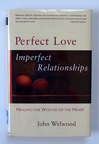 Perfect Love, Imperfect Relationships: Healing the Wound of the Heart