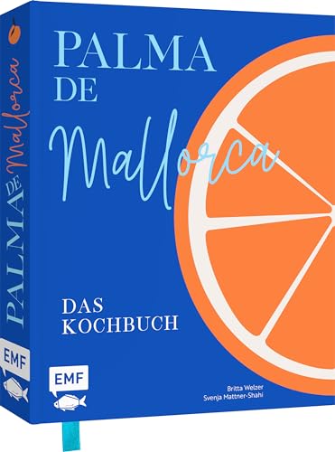 Palma de Mallorca – Das Kochbuch: Die aufregendsten Rezepte und stimmungsvolle Impressionen von der Sonneninsel: Paella, Frito Mallorquín und Crespells