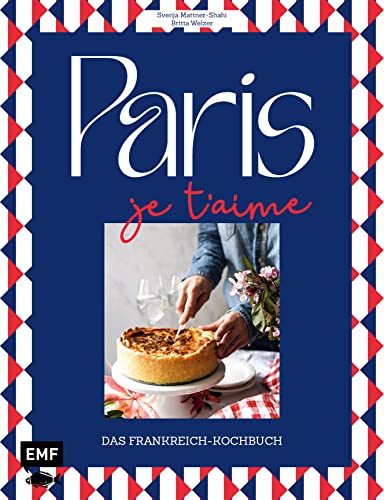Paris – Je t'aime – Das Frankreich-Kochbuch: 100 authentische Rezepte von Coq au vin bis Crêpe suzette: Das Reisekochbuch für alle Paris-Fans von Edition Michael Fischer / EMF Verlag
