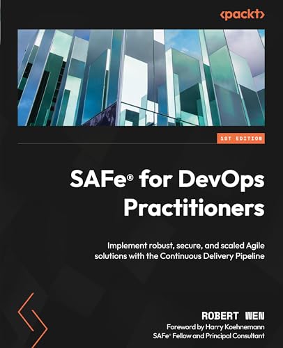 SAFe(R) for DevOps Practitioners: Implement robust, secure, and scaled Agile solutions with the Continuous Delivery Pipeline SAFe(R) for DevOps Practitioners: Implement robust, secure, and scaled Agile solutions with the Continuous Delivery Pipeline