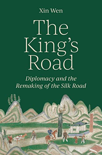 The King’s Road: Diplomacy and the Remaking of the Silk Road von Princeton University Press
