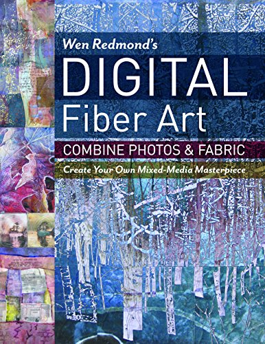 Wen Redmond's Digital Fiber Art: Combine Photos & Fabric: Create Your Own Mixed-media Masterpiece