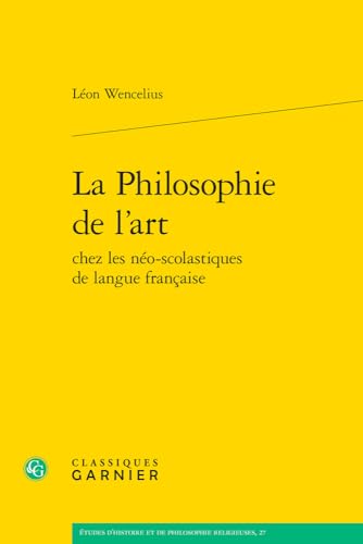 La Philosophie De L'art (Etudes D'histoire Et De Philosophie Religieuses, 27) von Classiques Garnier
