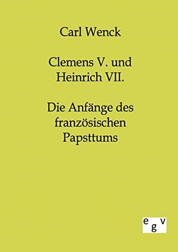 Clemens V. und Heinrich VII.: Die Anfänge des französischen Papsttums von Europ.Geschichtsverlag
