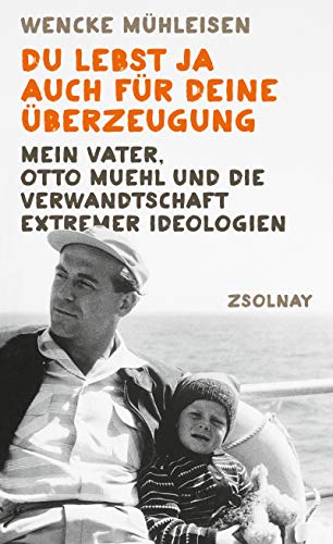 Du lebst ja auch für deine Überzeugung: Mein Vater, Otto Muehl und die Verwandtschaft extremer Ideologien