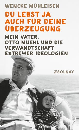 Du lebst ja auch für deine Überzeugung: Mein Vater, Otto Muehl und die Verwandtschaft extremer Ideologien